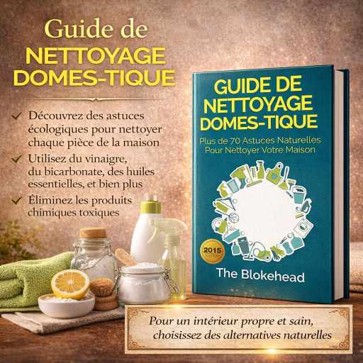 Guide de nettoyage domestique — Plus de 70 astuces naturelles pour nettoyer votre maison